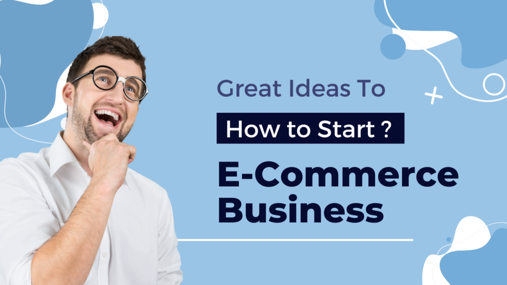 IDEAS HOW TO START E-COMMERCE BUSINESS 2024